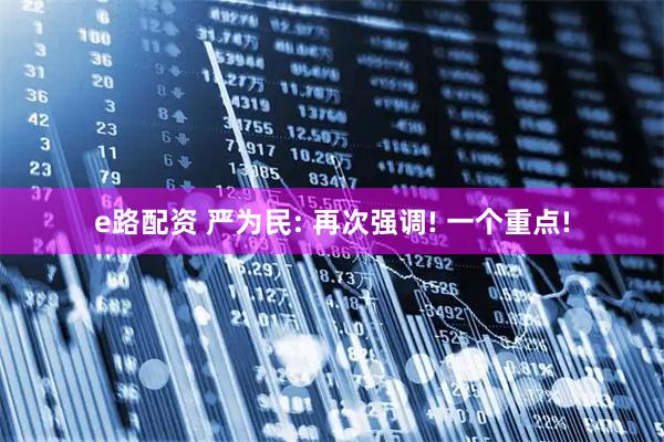 e路配资 严为民: 再次强调! 一个重点!