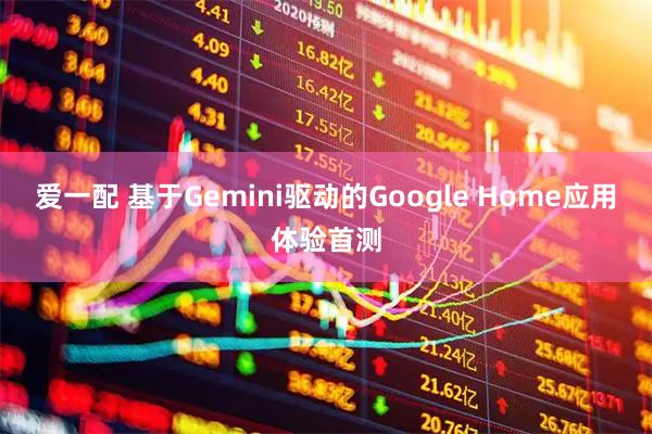 爱一配 基于Gemini驱动的Google Home应用体验首测