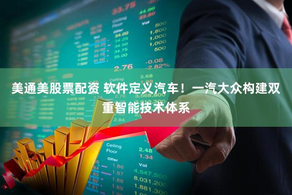 美通美股票配资 软件定义汽车！一汽大众构建双重智能技术体系